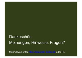 Dankeschön.
Meinungen, Hinweise, Fragen?

Mehr davon unter http://corporate-dialog.ch oder RL
 