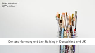 Content Marketing und Link Building in Deutschland und UK
Sarah Vantellino
@SVantellino
 