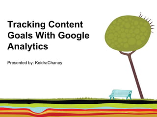 Tracking Content
Goals With Google
Analytics
Presented by: KeidraChaney

 