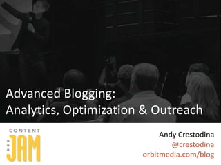 Advanced Blogging: 
Analytics, Optimization & Outreach 
Andy Crestodina 
@crestodina 
orbitmedia.com/blog 
 