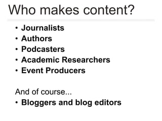 • Journalists
• Authors
• Podcasters
• Academic Researchers
• Event Producers
And of course...
• Bloggers and blog editors...