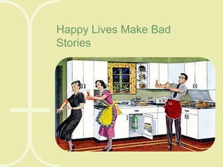 Happy Lives Make Bad
Stories

 