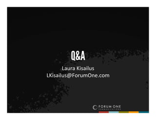 Q&A
Laura	
 Kisailus	
 
LKisailus@ForumOne.com	
 
 