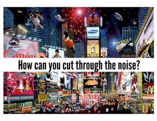 How can you cut through the noise?
 
