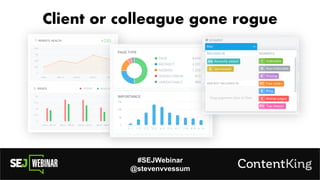 #SEJWebinar
@stevenvvessum
Client or colleague gone rogue
 