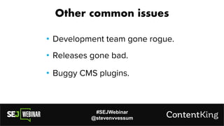 #SEJWebinar
@stevenvvessum
• Development team gone rogue.
Other common issues
• Releases gone bad.
• Buggy CMS plugins.
 