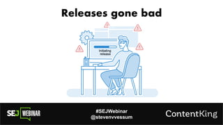 #SEJWebinar
@stevenvvessum
Releases gone bad
 