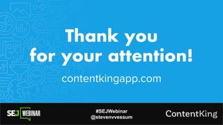 Thank you
for your attention!
#SEJWebinar
@stevenvvessum
contentkingapp.com
 