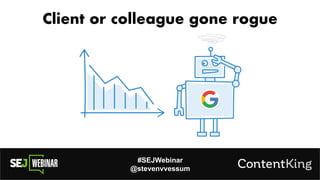 #SEJWebinar
@stevenvvessum
Client or colleague gone rogue
 