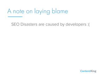 A note on laying blame
SEO Disasters are caused by developers :(
 