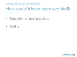 • Education on best practices
• Testing
How could it have been avoided?
Canonical to dev environment
 