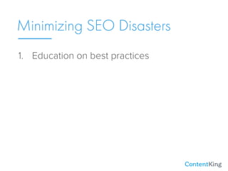Minimizing SEO Disasters
1. Education on best practices
 