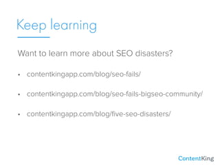 Keep learning
Want to learn more about SEO disasters?
• contentkingapp.com/blog/seo-fails/
• contentkingapp.com/blog/seo-f...