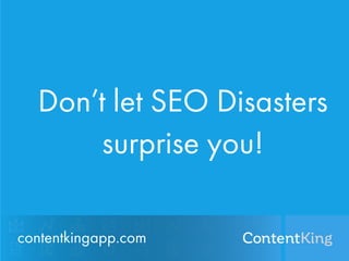 Don’t let SEO Disasters
surprise you!
contentkingapp.com
 