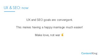 UX & SEO: now
UX and SEO goals are convergent.
This makes having a happy marriage much easier!
Make love, not war ✌
 