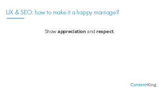 UX & SEO: how to make it a happy marriage?
Show appreciation and respect.
 