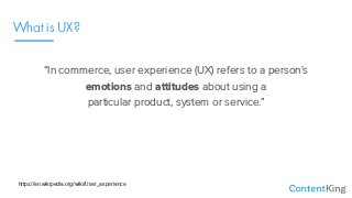 What is UX?
“In commerce, user experience (UX) refers to a person's
emotions and attitudes about using a
particular product, system or service.”
https://en.wikipedia.org/wiki/User_experience
 