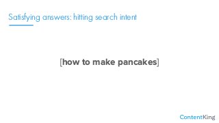 Satisfying answers: hitting search intent
[how to make pancakes]
 