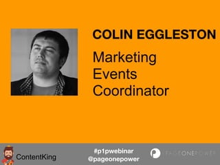 #p1pwebinar
@pageonepower
Marketing
Events
Coordinator
COLIN EGGLESTON
ContentKing
 
