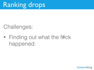 Ranking drops
Challenges:
• Finding out what the f#ck
happened.
 