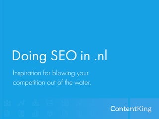 Doing SEO in .nl
Inspiration for blowing your
competition out of the water.
 