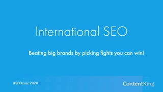 International SEO
Beating big brands by picking ﬁghts you can win!
#SEOzraz 2020
 