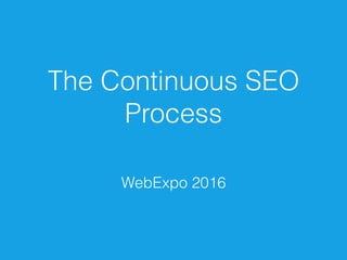 The Continuous SEO
Process
 
WebExpo 2016
 
