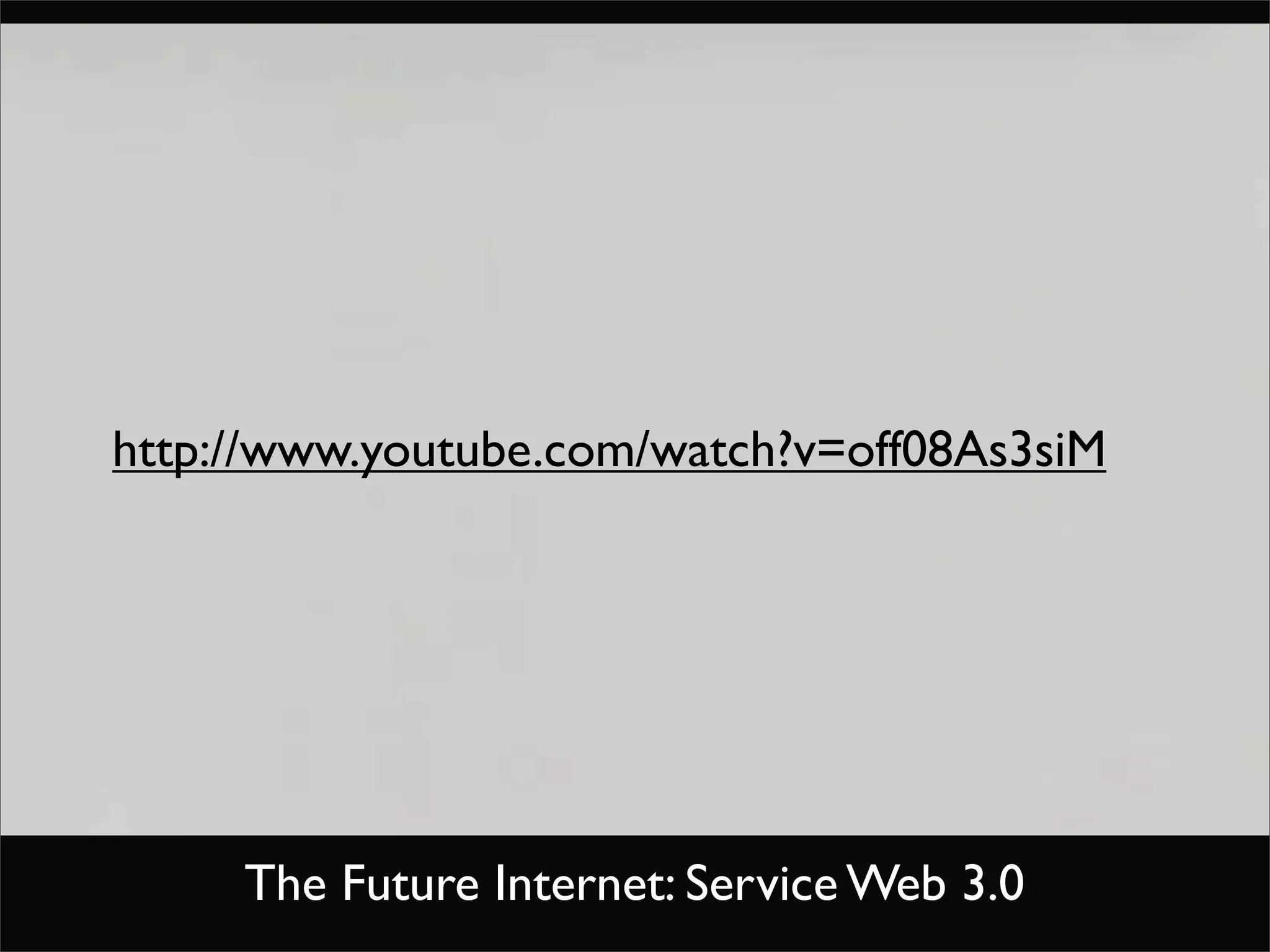 http://www.youtube.com/watch?v=off08As3siM




     The Future Internet: Service Web 3.0
 
