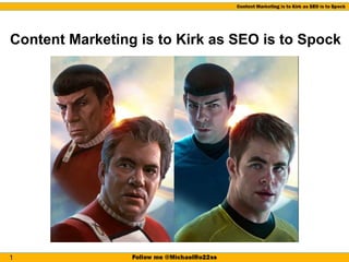 Content Marketing is to Kirk as SEO is to Spock
1
 