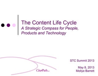 STC Summit 2013
May 8, 2013
Mollye Barrett
The Content Life Cycle
A Strategic Compass for People,
Products and Technology
 
