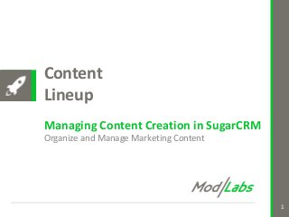 Content 
Lineup 
Managing Content Creation in SugarCRM 
Organize and Manage Marketing Content 
1 
 
