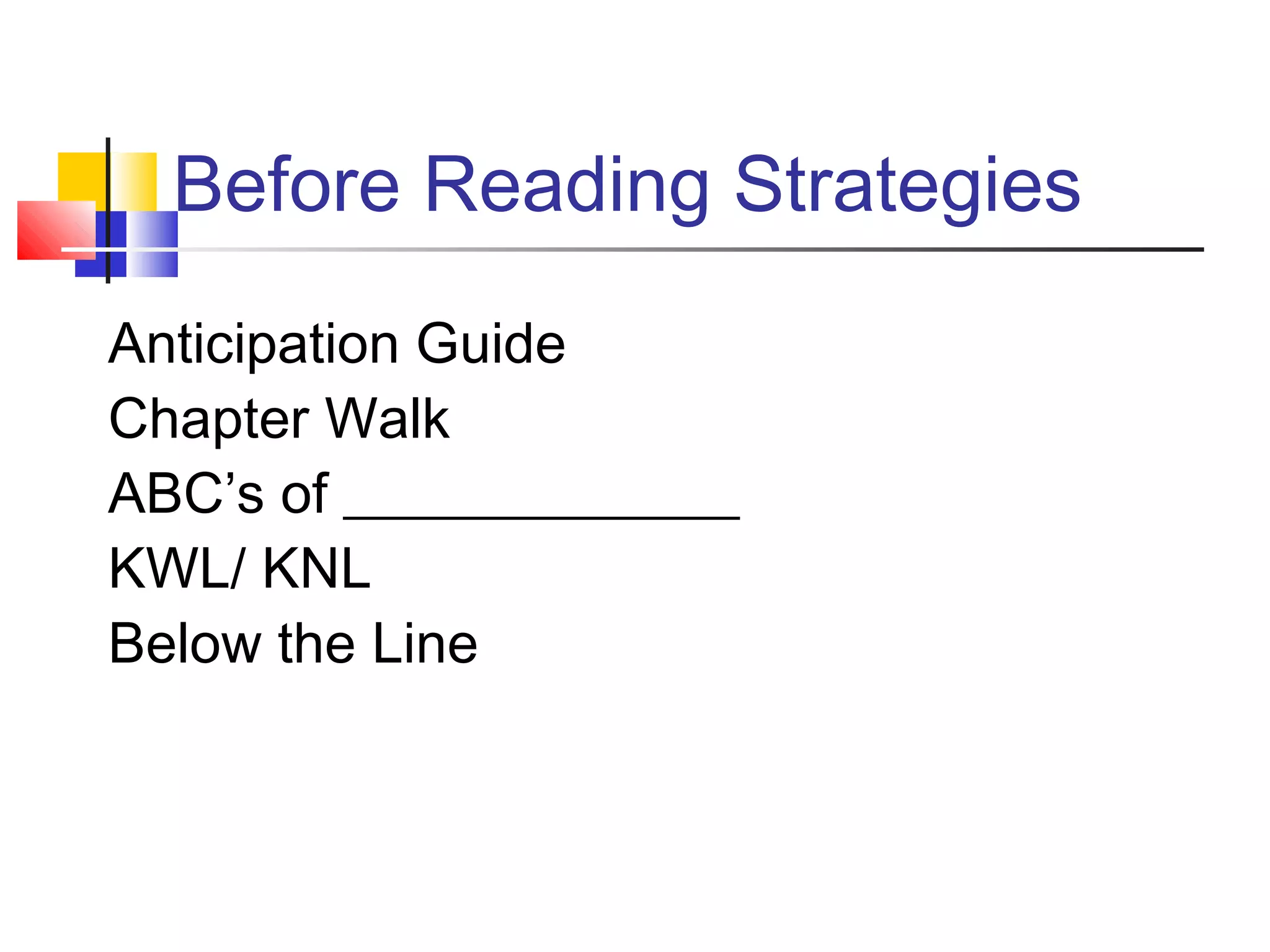 Before Reading Strategies
Anticipation Guide
Chapter Walk
ABC’s of ______________
KWL/ KNL
Below the Line
 