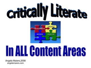 Critically Literate Angela Maiers,2008 angelamaiers.com In ALL Content Areas 