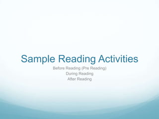 Sample Reading Activities
      Before Reading (Pre Reading)
             During Reading
              After Reading
 