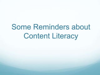 Some Reminders about
  Content Literacy
 
