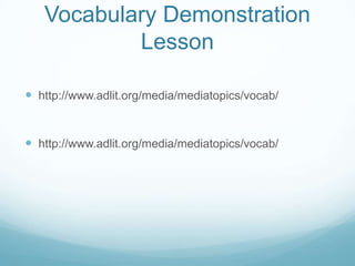 Vocabulary Demonstration
           Lesson

 http://www.adlit.org/media/mediatopics/vocab/


 http://www.adlit.org/media/mediatopics/vocab/
 