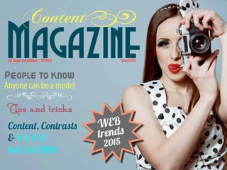 Magazine
Content
by Zigns 1st edition • RETRO Year2015
Content, Contrasts
 Cool
graphic
People to know
Anyone can be a model
øØ
Tips and tricks
WEB
trends
2015
 