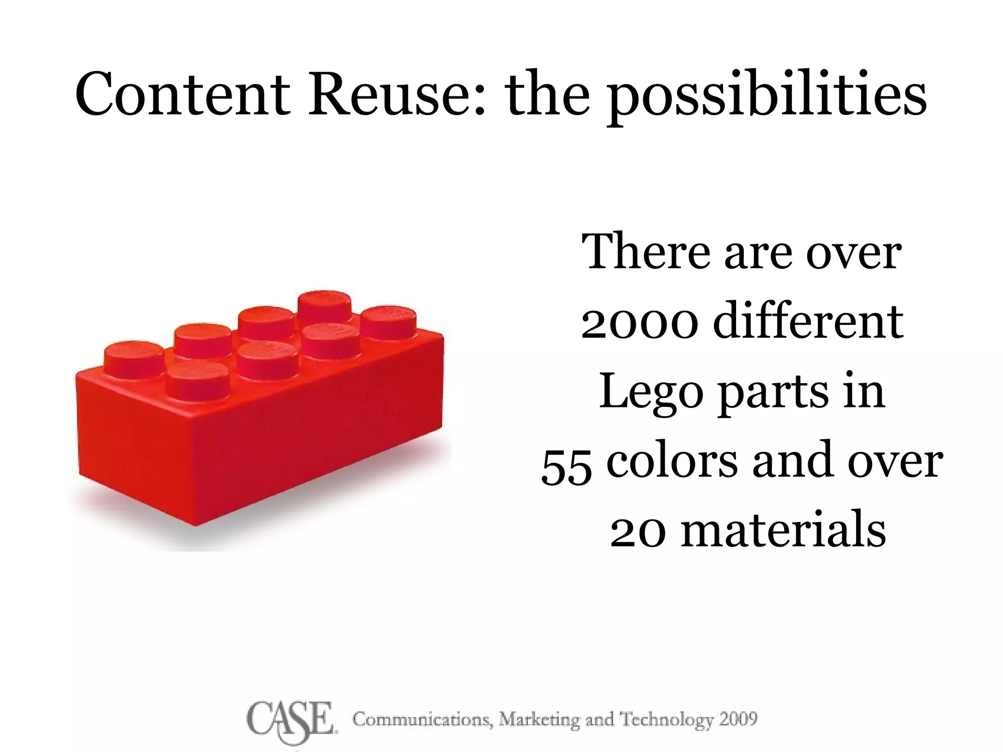 Content Reuse: the possibilities There are over  2000 different  Lego parts in  55 colors and over  20 materials 