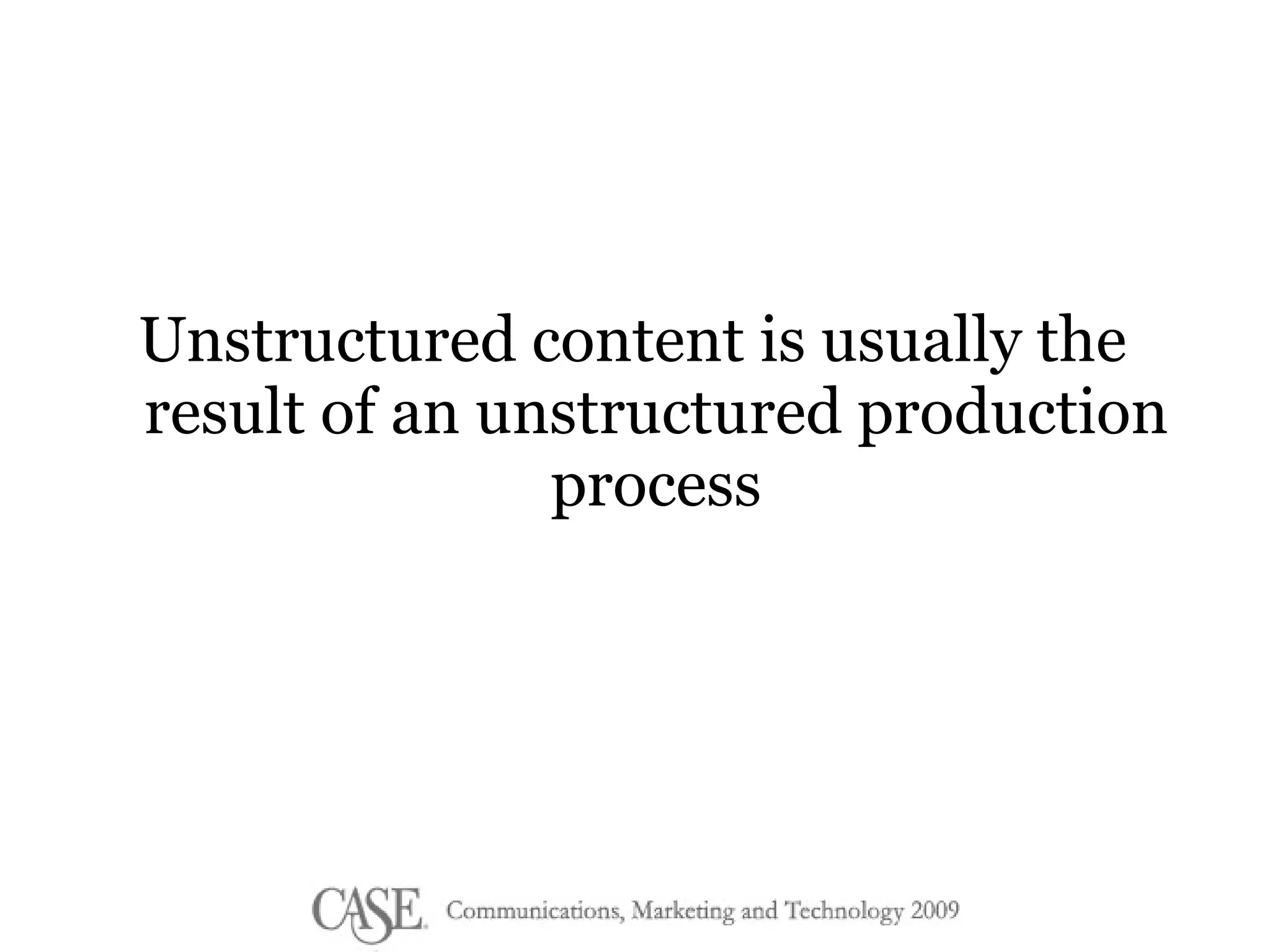Unstructured content is usually the result of an unstructured production process 