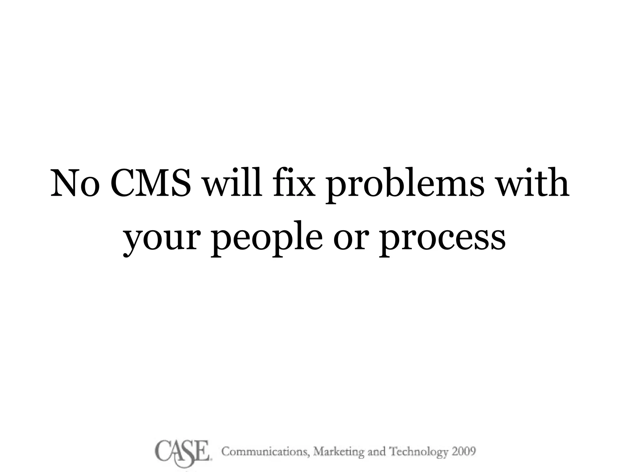 No CMS will fix problems with  your people or process 