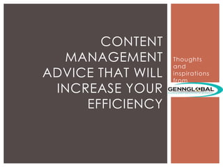 Thoughts
and
inspirations
from
CONTENT
MANAGEMENT
ADVICE THAT WILL
INCREASE YOUR
EFFICIENCY
 