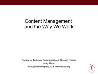 Content Management  and the Way We Work Society for Technical Communications, Chicago chapter Hilary Marsh www.contentcompany.biz & www.realtor.org 