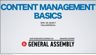 CONTENT MANAGEMENT
BASICS
WIFI: GA-GUEST
YELLOWPENCIL

NATE@NATECOOPER.CO

Wednesday, February 12, 2014

@NATECOOPER

 