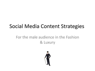 Social Media Content Strategies  For the male audience in the Fashion & Luxury 