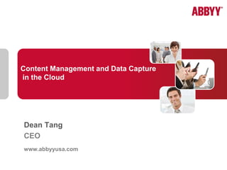 Content Management and Data Capture
in the Cloud




Dean Tang
CEO
www.abbyyusa.com
                   Content Management and Data Capture   1
                   in the Cloud Computing
 
