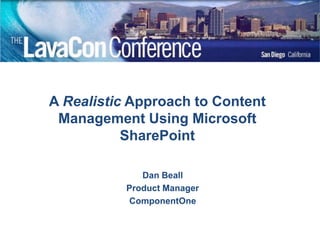 A Realistic Approach to Content Management Using Microsoft SharePoint Dan Beall Product Manager ComponentOne 