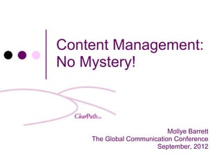 Content Management:
No Mystery!



                           Mollye Barrett
    The Global Communication Conference
                       September, 2012
 