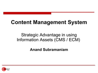 Content Management System Strategic Advantage in using Information Assets (CMS / ECM)  Anand Subramaniam 