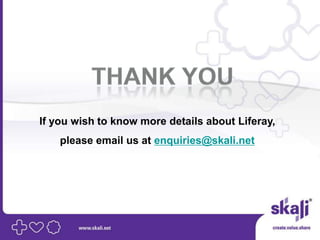 If you wish to know more details about Liferay,
    please email us at enquiries@skali.net
 