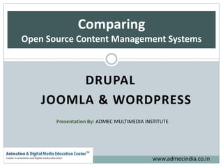 Comparing
Open Source Content Management Systems

DRUPAL
JOOMLA & WORDPRESS
Presentation By: ADMEC MULTIMEDIA INSTITUTE

www.admecindia.co.in

 